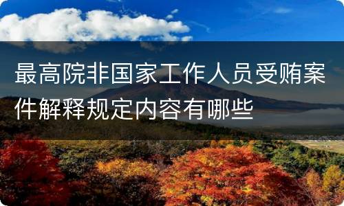 最高院非国家工作人员受贿案件解释规定内容有哪些