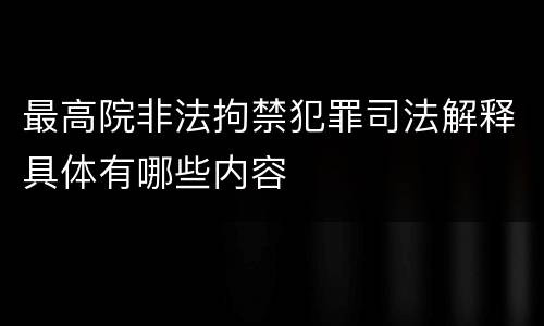 最高院非法拘禁犯罪司法解释具体有哪些内容
