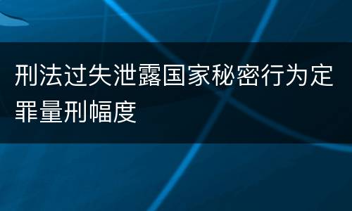 刑法过失泄露国家秘密行为定罪量刑幅度