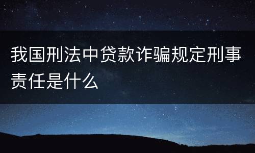 我国刑法中贷款诈骗规定刑事责任是什么