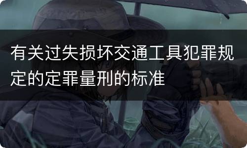 有关过失损坏交通工具犯罪规定的定罪量刑的标准