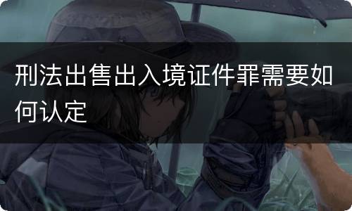 刑法出售出入境证件罪需要如何认定