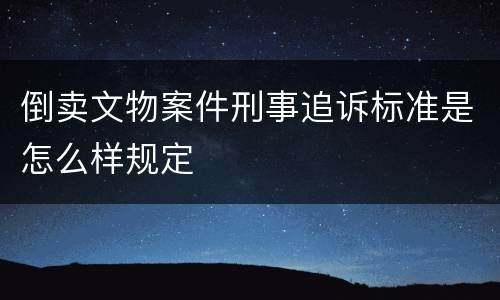 倒卖文物案件刑事追诉标准是怎么样规定
