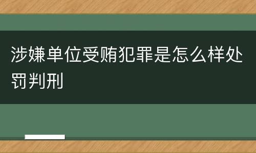 涉嫌单位受贿犯罪是怎么样处罚判刑