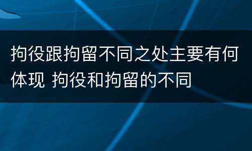 拘役跟拘留不同之处主要有何体现 拘役和拘留的不同