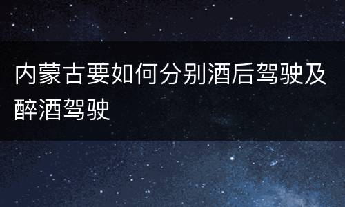 内蒙古要如何分别酒后驾驶及醉酒驾驶