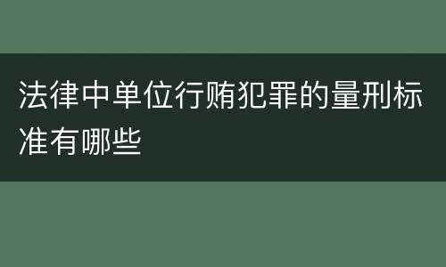 法律中单位行贿犯罪的量刑标准有哪些