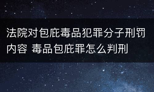 法院对包庇毒品犯罪分子刑罚内容 毒品包庇罪怎么判刑