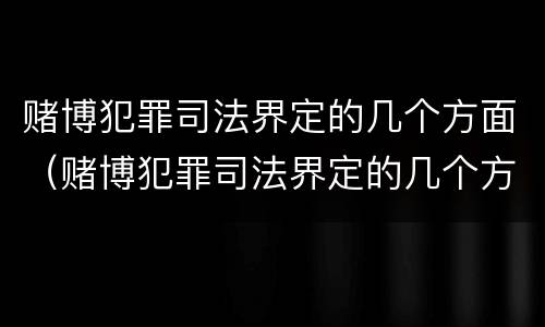 赌博犯罪司法界定的几个方面（赌博犯罪司法界定的几个方面内容）