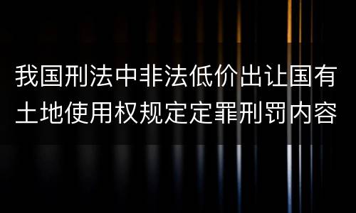 我国刑法中非法低价出让国有土地使用权规定定罪刑罚内容是多少
