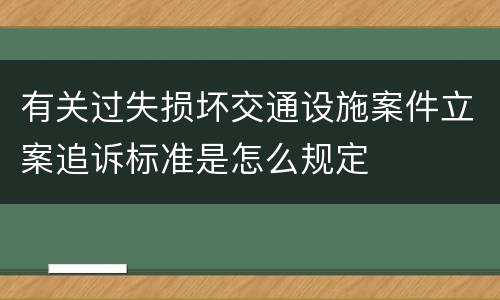 有关过失损坏交通设施案件立案追诉标准是怎么规定