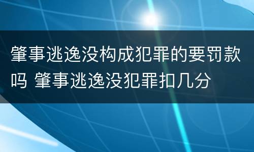 肇事逃逸没构成犯罪的要罚款吗 肇事逃逸没犯罪扣几分
