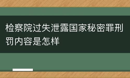 检察院过失泄露国家秘密罪刑罚内容是怎样