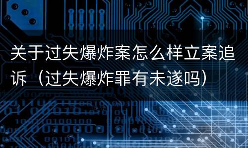 关于过失爆炸案怎么样立案追诉（过失爆炸罪有未遂吗）