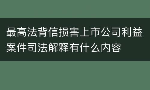 最高法背信损害上市公司利益案件司法解释有什么内容