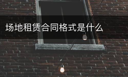 场地租赁合同格式是什么