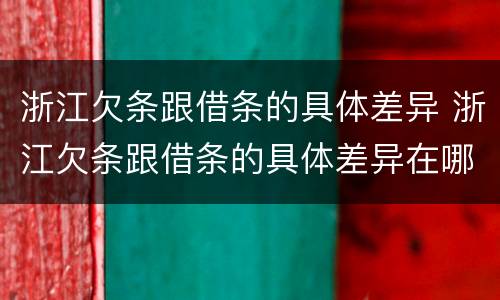 浙江欠条跟借条的具体差异 浙江欠条跟借条的具体差异在哪里