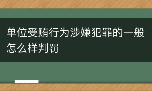 单位受贿行为涉嫌犯罪的一般怎么样判罚