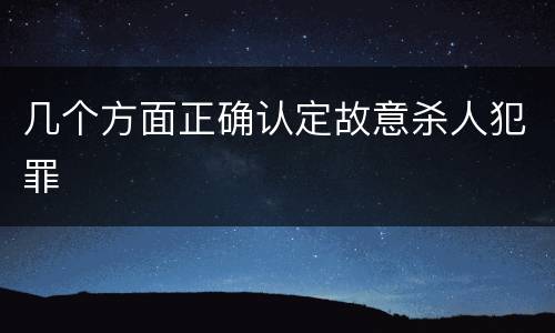 几个方面正确认定故意杀人犯罪