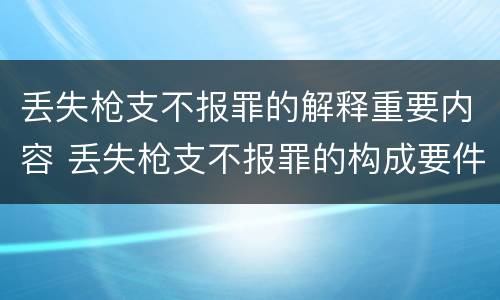 丢失枪支不报罪的解释重要内容 丢失枪支不报罪的构成要件