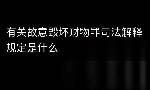 有关故意毁坏财物罪司法解释规定是什么