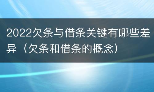 2022欠条与借条关键有哪些差异（欠条和借条的概念）