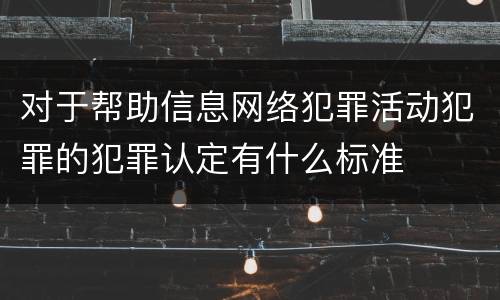 对于帮助信息网络犯罪活动犯罪的犯罪认定有什么标准