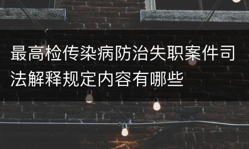 最高检传染病防治失职案件司法解释规定内容有哪些