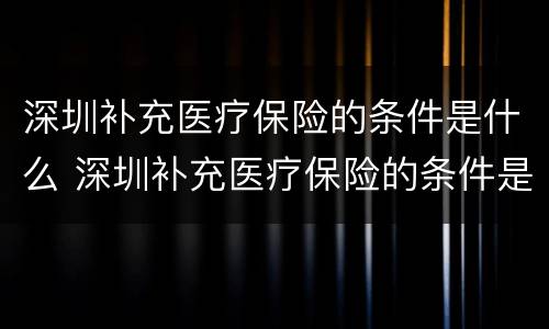 深圳补充医疗保险的条件是什么 深圳补充医疗保险的条件是什么样的