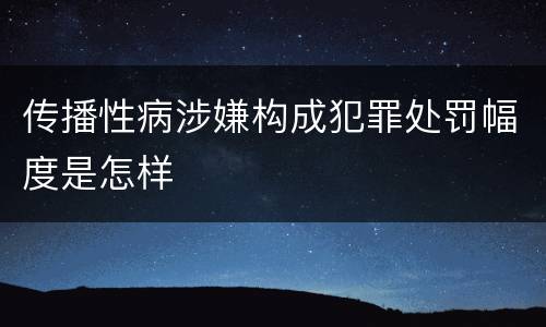 传播性病涉嫌构成犯罪处罚幅度是怎样