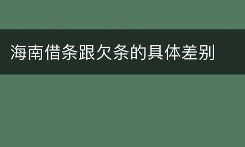 海南借条跟欠条的具体差别