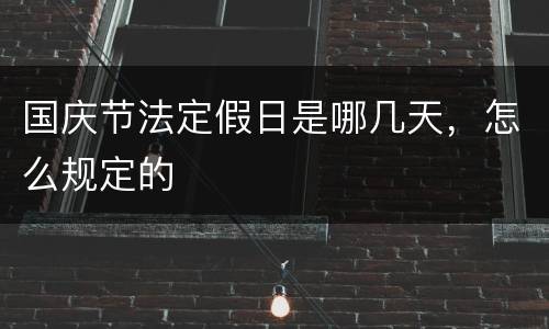国庆节法定假日是哪几天，怎么规定的