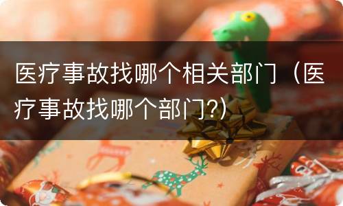 医疗事故找哪个相关部门（医疗事故找哪个部门?）