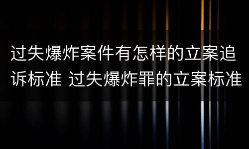 过失爆炸案件有怎样的立案追诉标准 过失爆炸罪的立案标准
