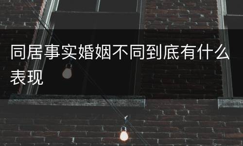 同居事实婚姻不同到底有什么表现
