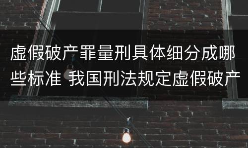 虚假破产罪量刑具体细分成哪些标准 我国刑法规定虚假破产罪主体是什么