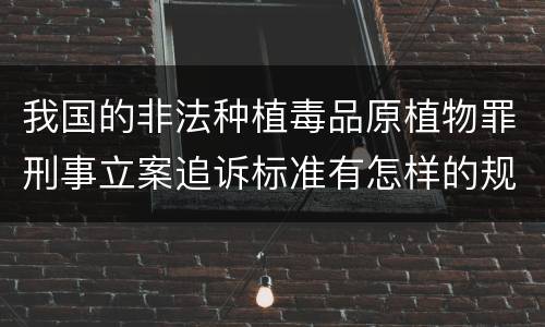 我国的非法种植毒品原植物罪刑事立案追诉标准有怎样的规定
