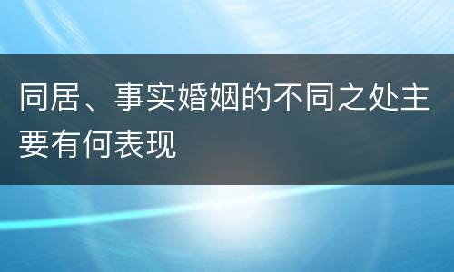 同居、事实婚姻的不同之处主要有何表现