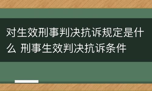 对生效刑事判决抗诉规定是什么 刑事生效判决抗诉条件