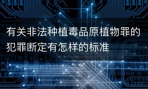 有关非法种植毒品原植物罪的犯罪断定有怎样的标准
