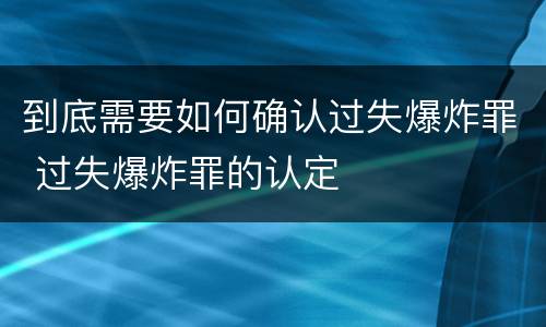 到底需要如何确认过失爆炸罪 过失爆炸罪的认定