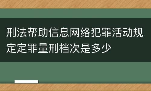 刑法帮助信息网络犯罪活动规定定罪量刑档次是多少