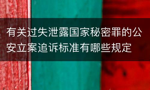 有关过失泄露国家秘密罪的公安立案追诉标准有哪些规定