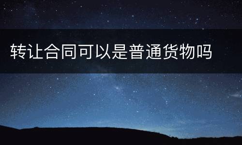 转让合同可以是普通货物吗