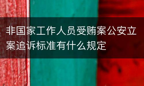 非国家工作人员受贿案公安立案追诉标准有什么规定