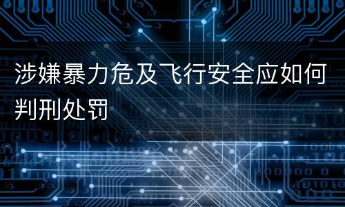 涉嫌暴力危及飞行安全应如何判刑处罚