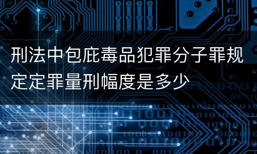 刑法中包庇毒品犯罪分子罪规定定罪量刑幅度是多少