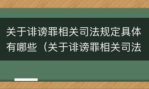 关于诽谤罪相关司法规定具体有哪些（关于诽谤罪相关司法规定具体有哪些法条）