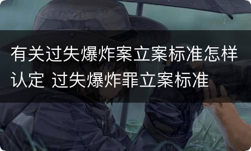 有关过失爆炸案立案标准怎样认定 过失爆炸罪立案标准