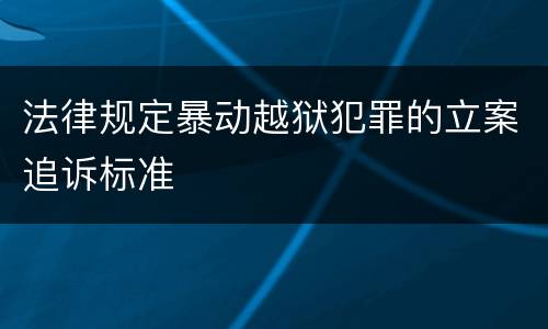 法律规定暴动越狱犯罪的立案追诉标准